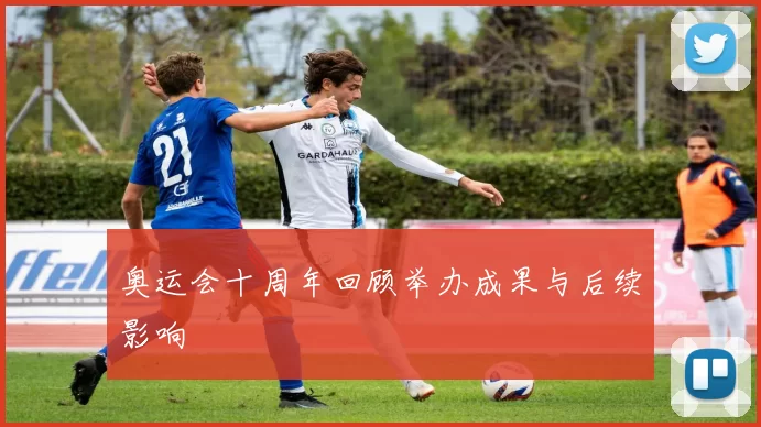 奥运会十周年回顾举办成果与后续影响