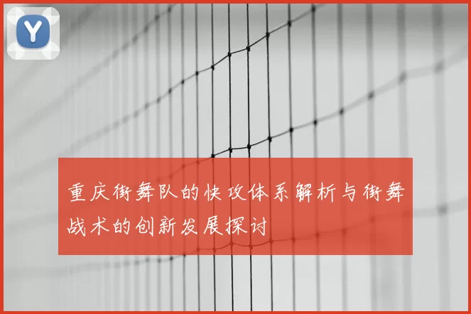 重庆街舞队的快攻体系解析与街舞战术的创新发展探讨