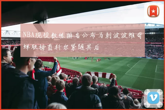 NBA现役教练排名公布马刺波波维奇蝉联榜首科尔紧随其后