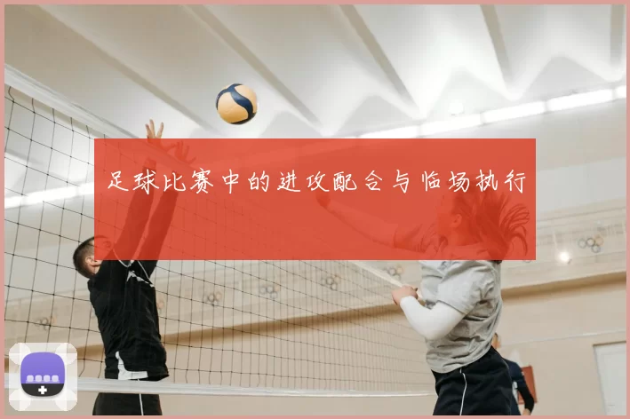 足球比赛中的进攻配合与临场执行