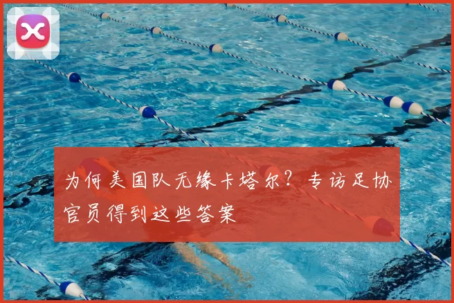 为何美国队无缘卡塔尔?专访足协官员得到这些答案