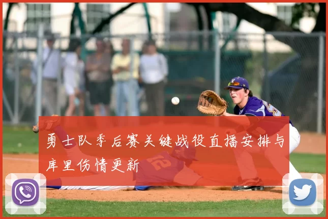 勇士队季后赛关键战役直播安排与库里伤情更新