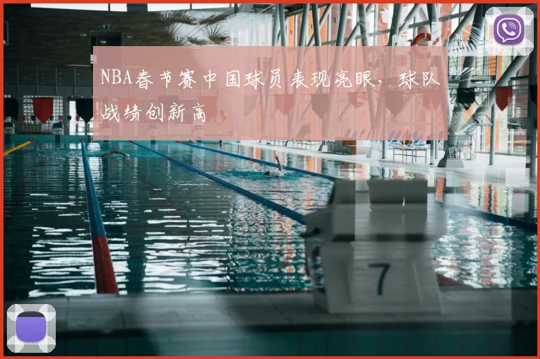 NBA春节赛中国球员表现亮眼,球队战绩创新高