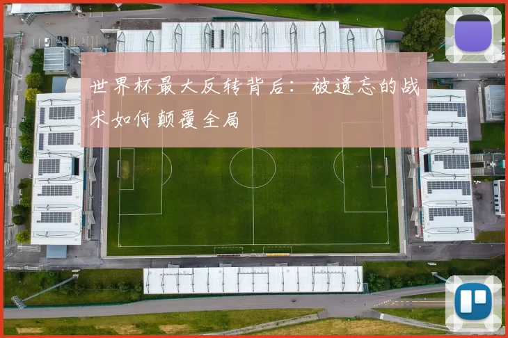世界杯最大反转背后:被遗忘的战术如何颠覆全局
