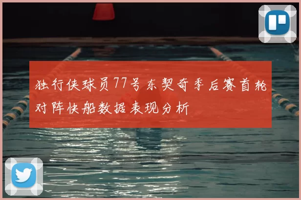独行侠球员77号东契奇季后赛首轮对阵快船数据表现分析