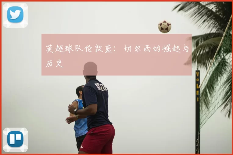 英超球队伦敦蓝：切尔西的崛起与历史