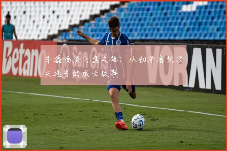 李磊畅谈飞盘之路：从初学者到顶尖选手的成长故事