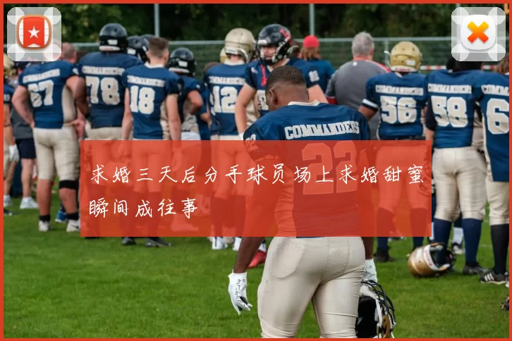 求婚三天后分手球员场上求婚甜蜜瞬间成往事