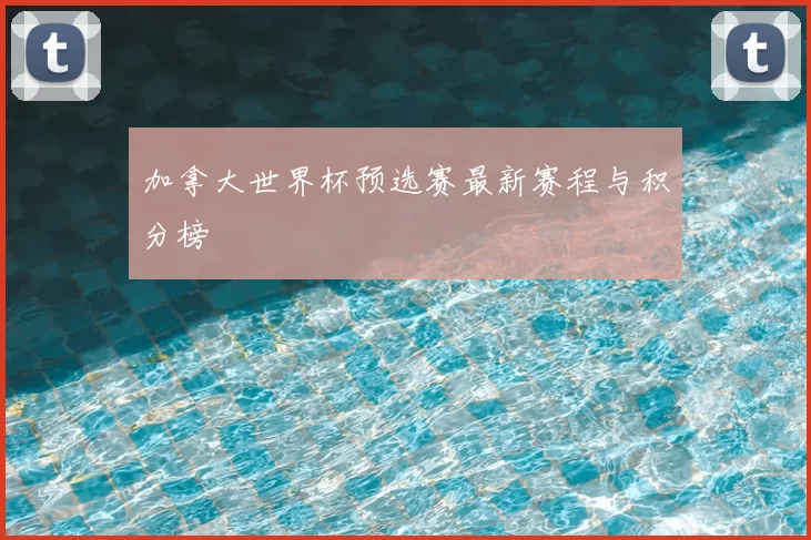 加拿大世界杯预选赛最新赛程与积分榜