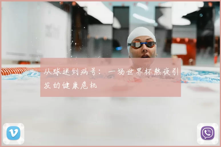 从球迷到病号:一场世界杯熬夜引发的健康危机