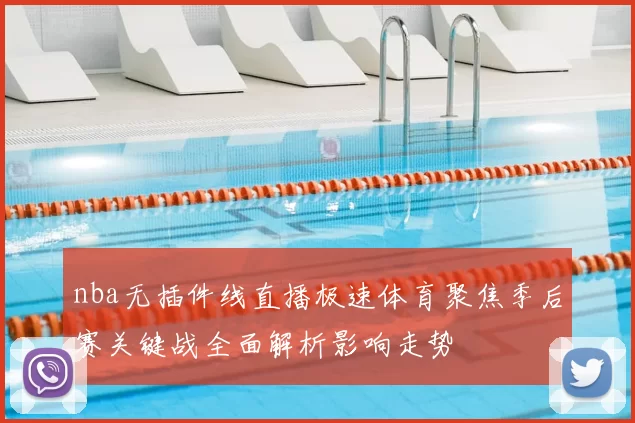 nba无插件线直播极速体育聚焦季后赛关键战全面解析影响走势