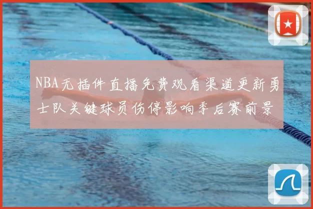 NBA无插件直播免费观看渠道更新勇士队关键球员伤停影响季后赛前景