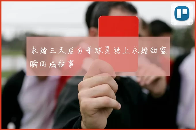 求婚三天后分手球员场上求婚甜蜜瞬间成往事
