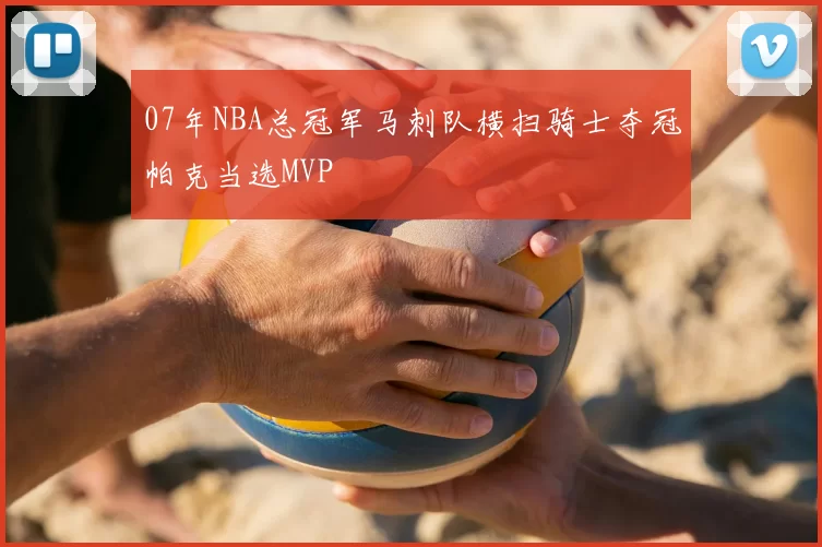 07年NBA总冠军马刺队横扫骑士夺冠帕克当选MVP