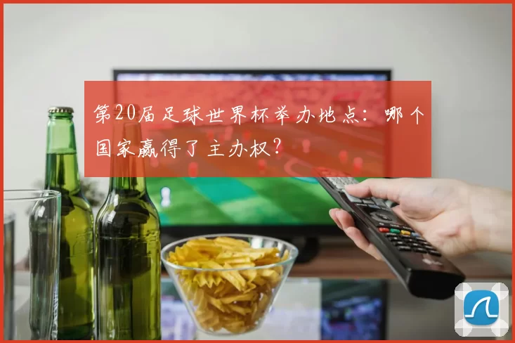 第20届足球世界杯举办地点:哪个国家赢得了主办权?