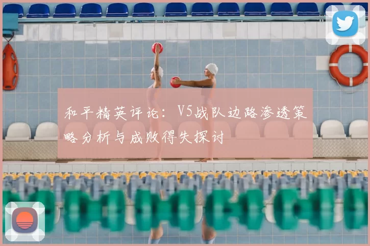 和平精英评论：V5战队边路渗透策略分析与成败得失探讨