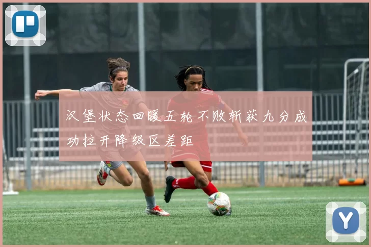 汉堡状态回暖五轮不败斩获九分成功拉开降级区差距
