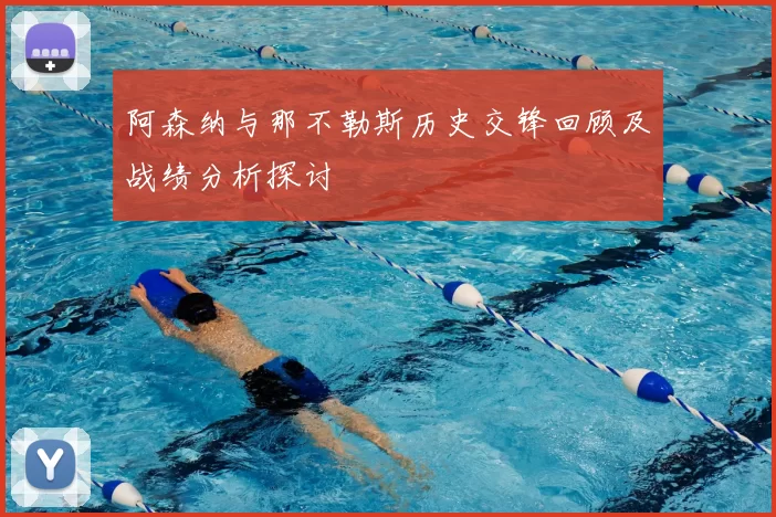 阿森纳与那不勒斯历史交锋回顾及战绩分析探讨
