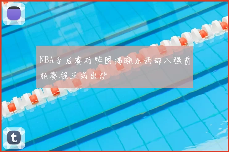 NBA季后赛对阵图揭晓东西部八强首轮赛程正式出炉