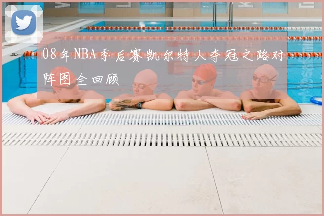 08年NBA季后赛凯尔特人夺冠之路对阵图全回顾