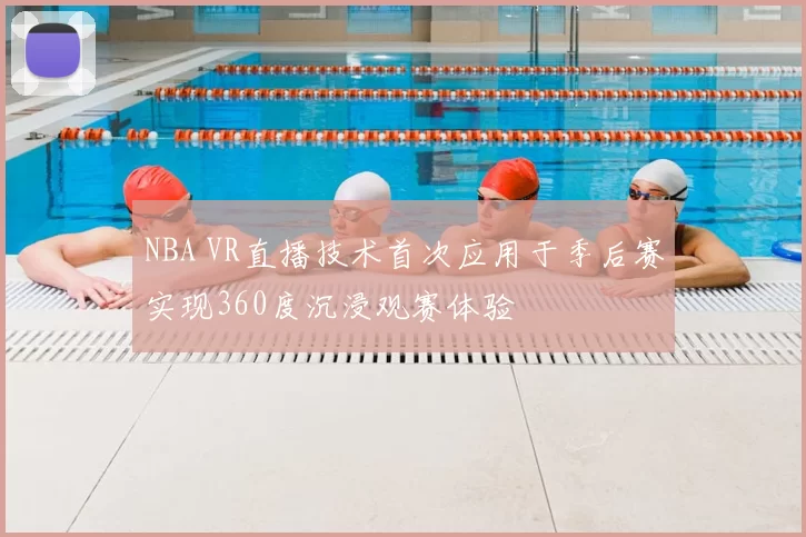 NBA VR直播技术首次应用于季后赛实现360度沉浸观赛体验