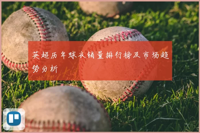 英超历年球衣销量排行榜及市场趋势分析