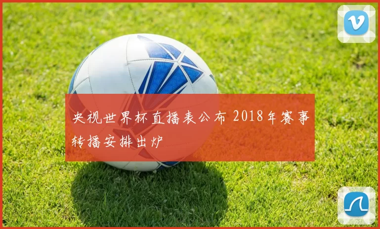 央视世界杯直播表公布 2018年赛事转播安排出炉